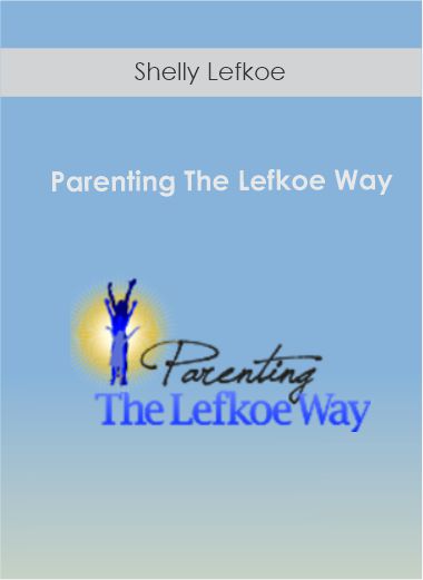 Shelly Lefkoe - Parenting The Lefkoe Way