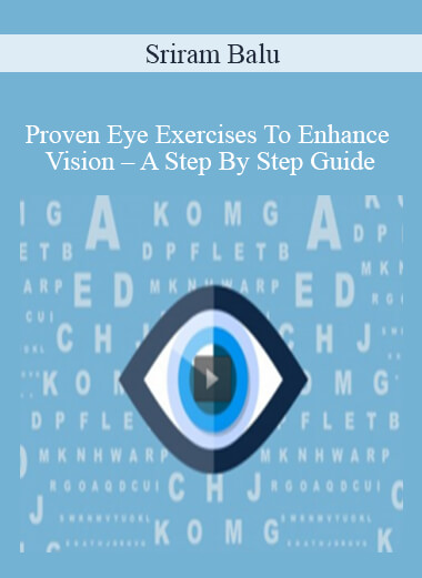Sriram Balu - Proven Eye Exercises To Enhance Vision - A Step By Step Guide