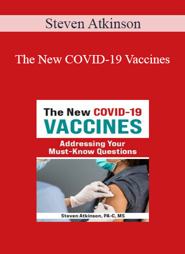 Steven Atkinson - The New COVID-19 Vaccines: Addressing Your Must-Know Questions