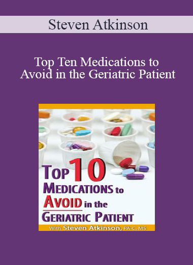 Steven Atkinson - Top Ten Medications to Avoid in the Geriatric Patient