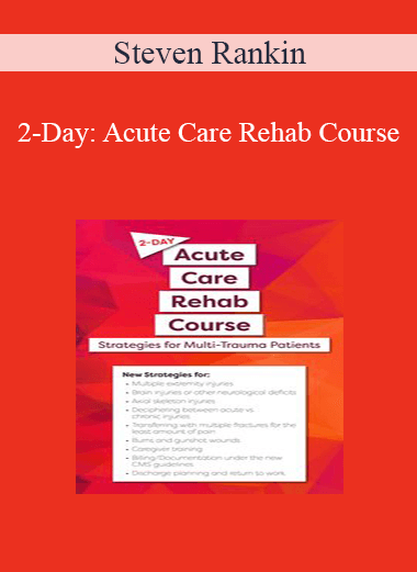 Steven Rankin - 2-Day: Acute Care Rehab Course: Strategies for Multi-Trauma Patients