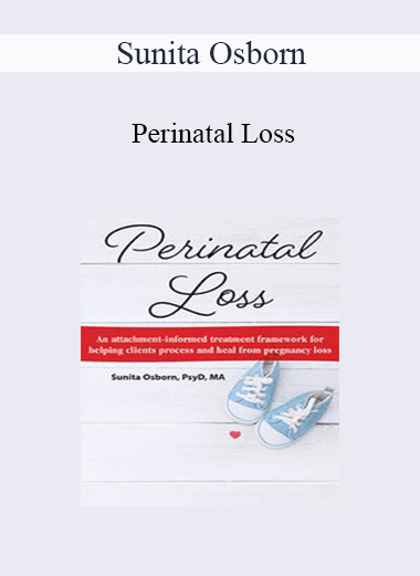 Sunita Osborn - Perinatal Loss: An Attachment-Informed Treatment Framework for Helping Clients Process and Heal from Pregnancy Loss