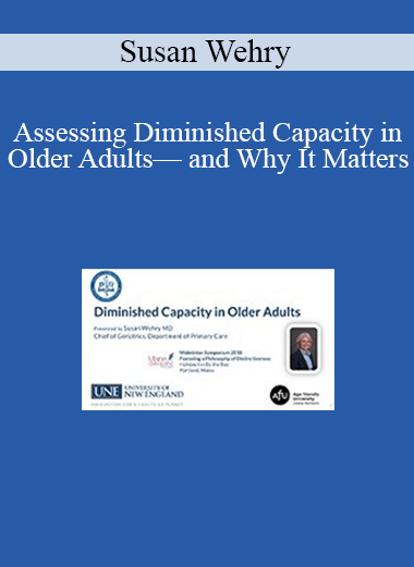 Susan Wehry - Assessing Diminished Capacity in Older Adults— and Why It Matters