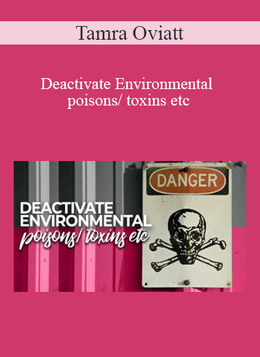Tamra Oviatt - Deactivate Environmental poisons/ toxins etc