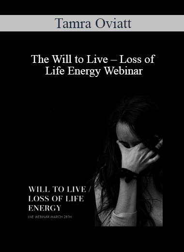 Tamra Oviatt - The Will to Live – Loss of Life Energy Webinar