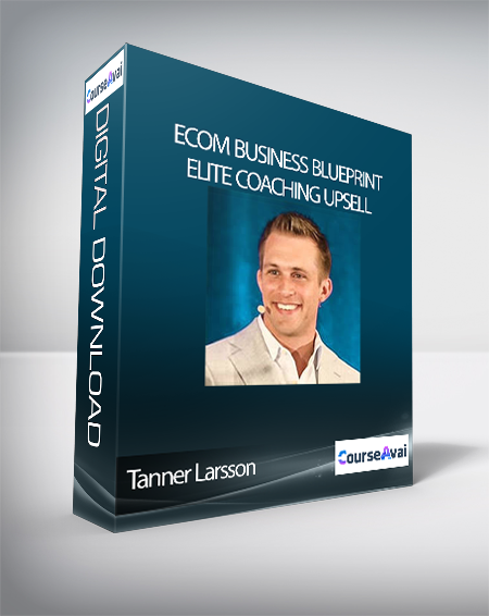 Tanner Larsson - Ecom Business Blueprint + Elite Coaching Upsell