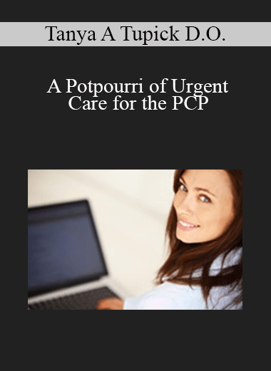 Tanya A Tupick D.O. - A Potpourri of Urgent Care for the PCP