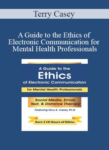 Terry Casey - A Guide to the Ethics of Electronic Communication for Mental Health Professionals