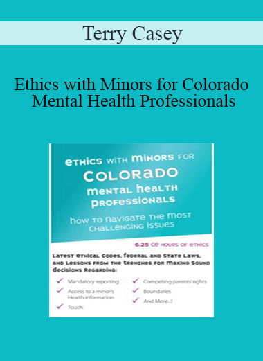 Terry Casey - Ethics with Minors for Colorado Mental Health Professionals: How to Navigate the Most Challenging Issues