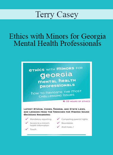 Terry Casey - Ethics with Minors for Georgia Mental Health Professionals: How to Navigate the Most Challenging Issues