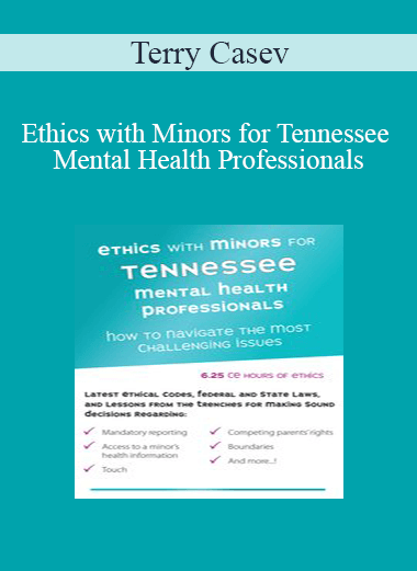 Terry Casey - Ethics with Minors for Tennessee Mental Health Professionals: How to Navigate the Most Challenging Issues