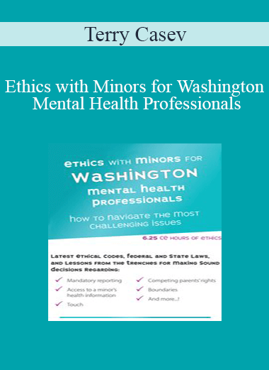 Terry Casey - Ethics with Minors for Washington Mental Health Professionals: How to Navigate the Most Challenging Issues