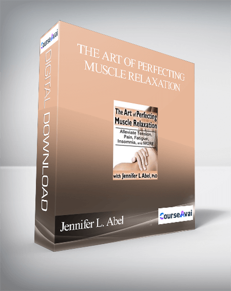 The Art of Perfecting Muscle Relaxation: Alleviate Tension. Pain. Fatigue. Insomnia. and More - Jennifer L. Abel