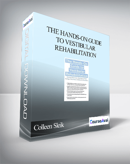 The Hands-On Guide to Vestibular Rehabilitation: Clinical Decision-Making to Treat Vertigo. Dizziness. & Balance Disorders - Colleen Sleik