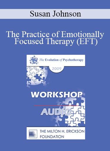[Audio] EP09 Workshop 17 - The Practice of Emotionally Focused Therapy (EFT): Established Wisdom and New Developments - Susan Johnson