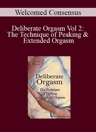 Welcomed Consensus – Deliberate Orgasm Vol 2: The Technique of Peaking & Extended Orgasm