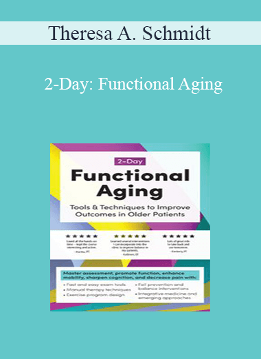 Theresa A. Schmidt - 2-Day: Functional Aging: Tools & Techniques to Improve Outcomes in Older Patients