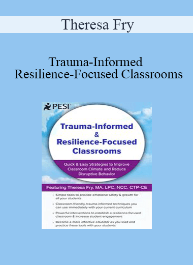 Theresa Fry - Trauma-Informed & Resilience-Focused Classrooms: Quick & Easy Strategies to Improve Classroom Climate and Reduce Disruptive Behavior