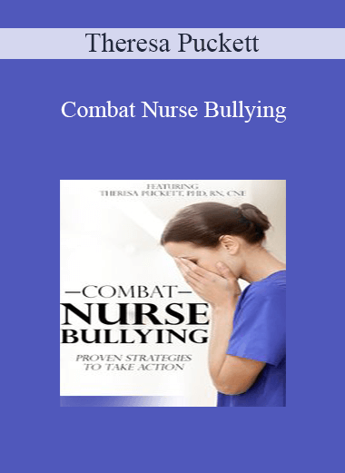 Theresa Puckett - Combat Nurse Bullying: Proven Strategies to Take Action