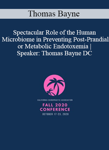 Thomas Bayne - Spectacular Role of the Human Microbiome in Preventing Post-Prandial or Metabolic Endotoxemia | Speaker: Thomas Bayne DC