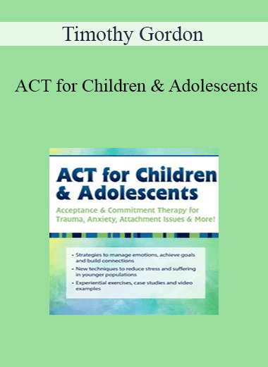 Timothy Gordon - ACT for Children & Adolescents: Acceptance & Commitment Therapy for Trauma