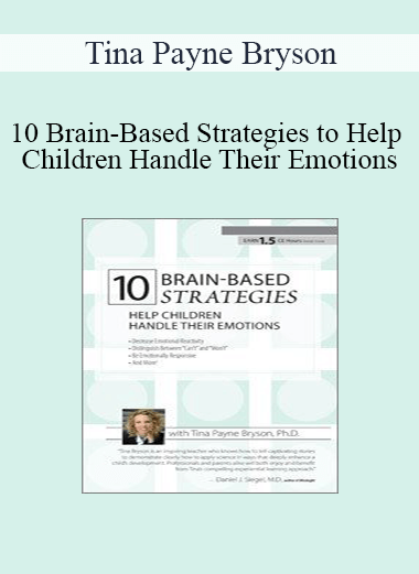Tina Payne Bryson - 10 Brain-Based Strategies to Help Children Handle Their Emotions: Bridging the Gap between What Experts Know and What Happens at Home & School