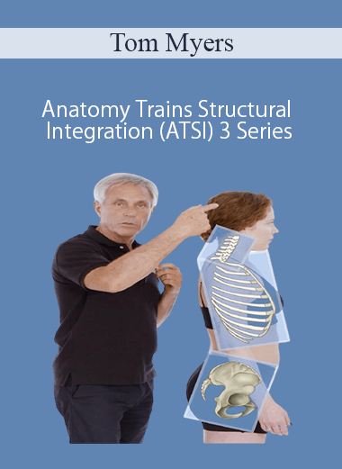 Tom Myers – Anatomy Trains Structural Integration (ATSI) 3 Series