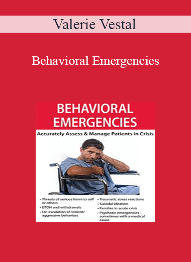 Valerie Vestal - Behavioral Emergencies: Accurately Assess & Manage Patients in Crisis