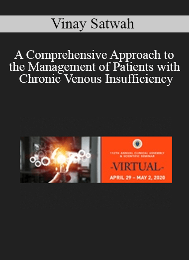 Vinay Satwah - A Comprehensive Approach to the Management of Patients with Chronic Venous Insufficiency
