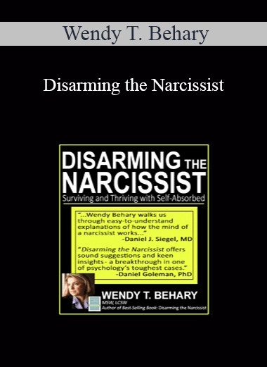 Wendy T. Behary - Disarming the Narcissist: Surviving and Thriving with the Self-Absorbed