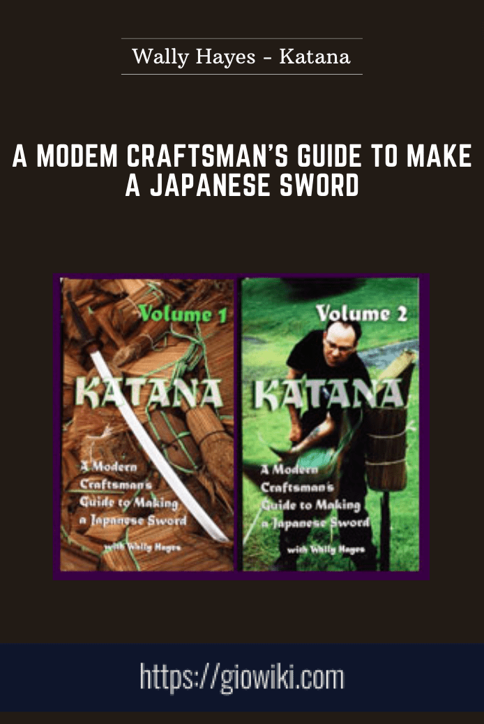A Modem Craftsman’s Guide To Make A Japanese Sword - Wally Hayes - Katana