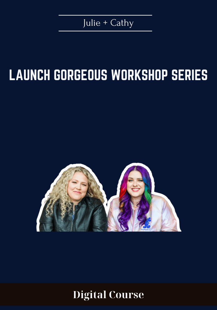 Launch Gorgeous Workshop Series - Julie + Cathy