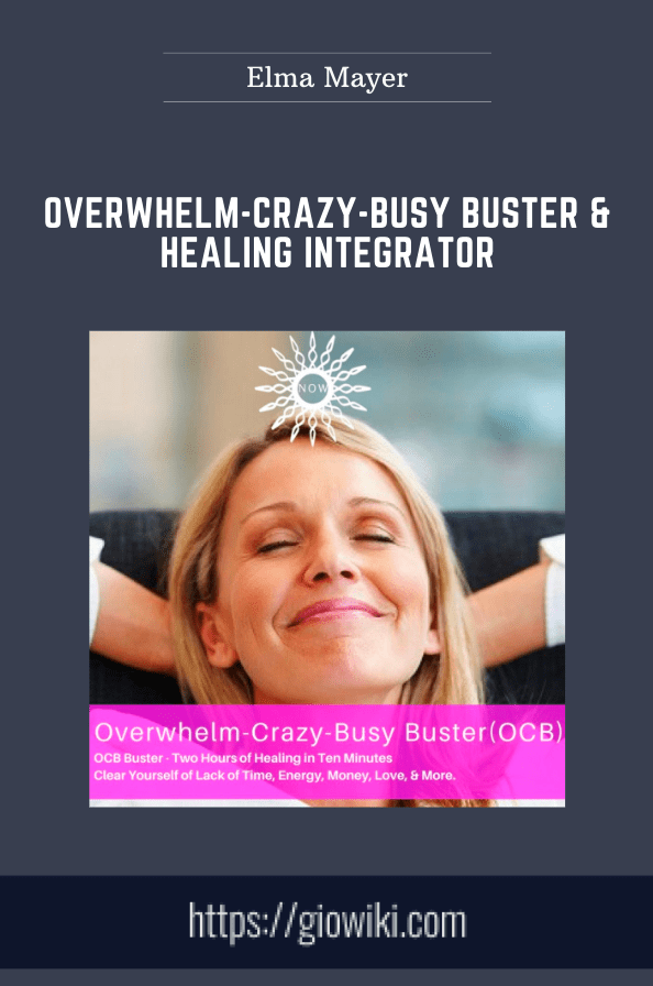 Overwhelm - Crazy - Busy Buster & Healing Integrator  -  Elma Mayer