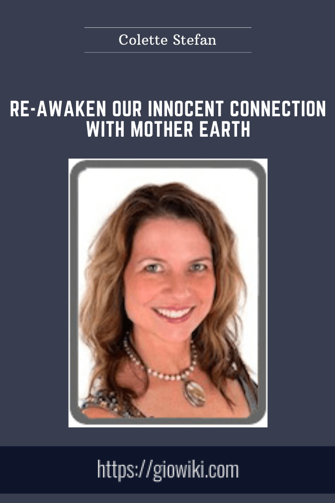 Re - awaken Our Innocent Connection With Mother Earth  -  Colette Stefan