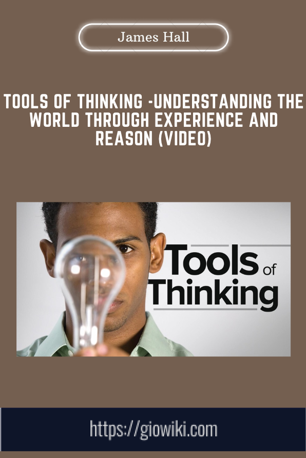 Tools of Thinking  - Understanding the World Through Experience and Reason (Video)  -  James Hall