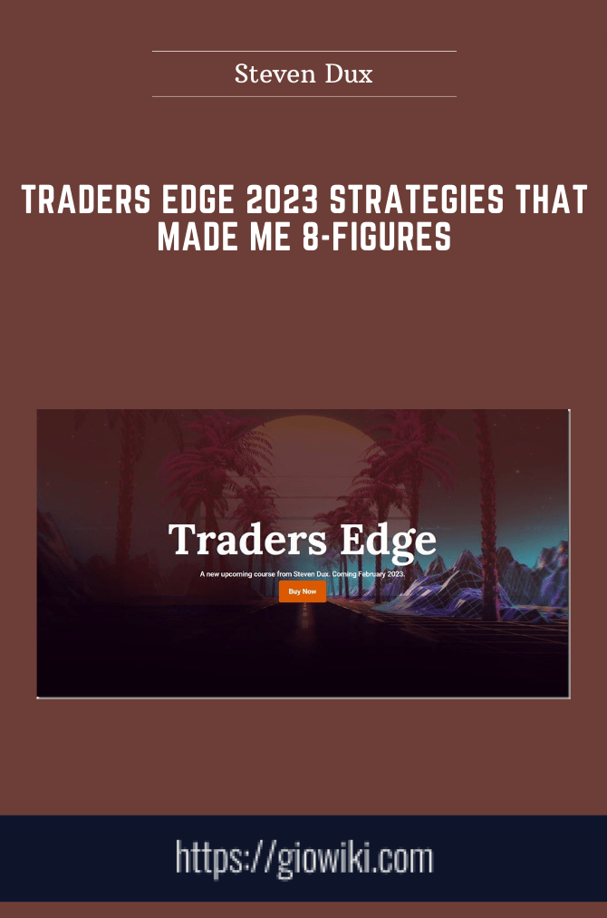 Traders Edge 2023 Strategies that Made Me 8 - Figures  -  Steven Dux