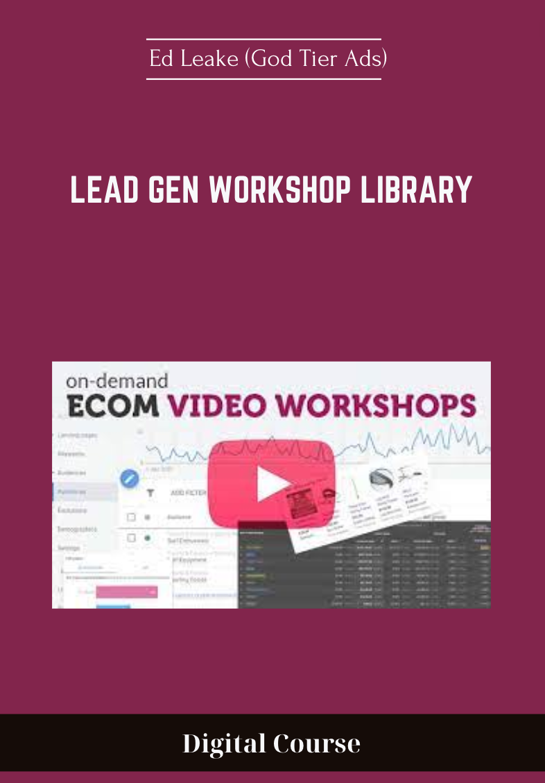 89 - Lead Gen Workshop Library - Ed Leake (God Tier Ads) Available