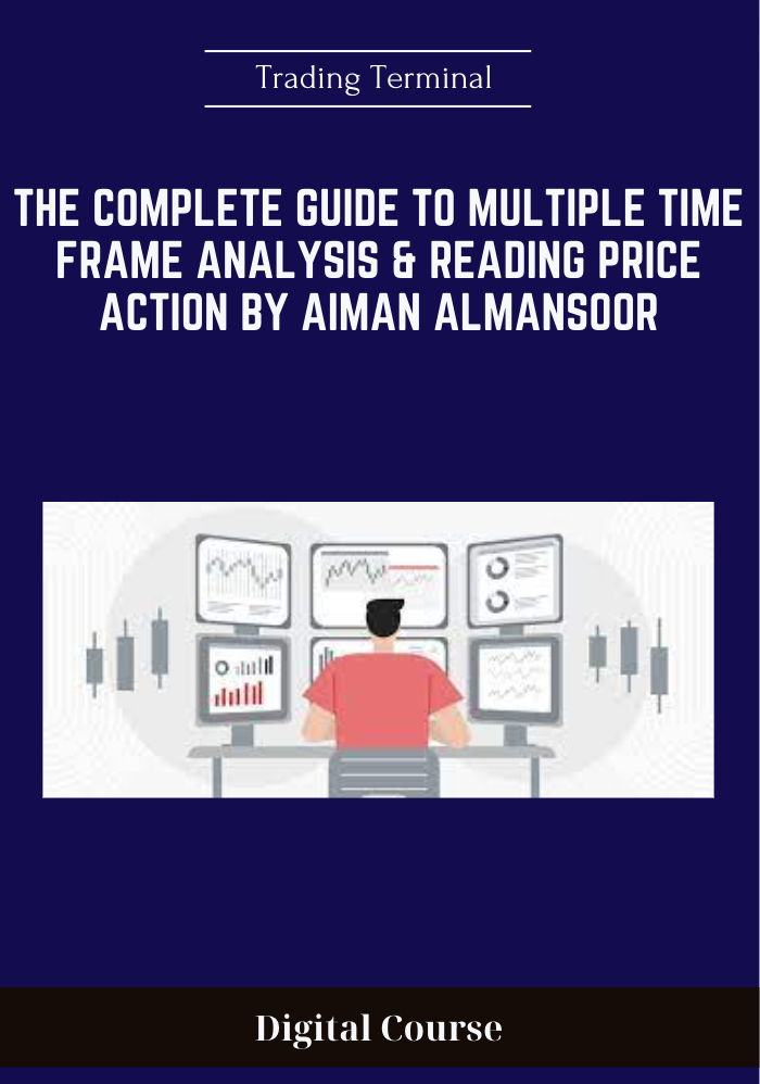 249 - The Complete Guide to Multiple Time Frame Analysis & Reading Price Action by Aiman Almansoor - Trading Terminal Available