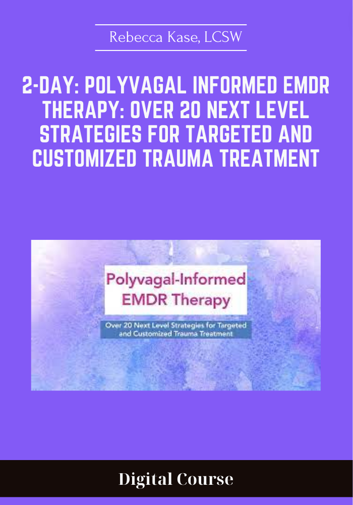 159 - 2-Day: Polyvagal Informed EMDR Therapy: Over 20 Next Level Strategies for Targeted and Customized Trauma Treatment - Rebecca Kase