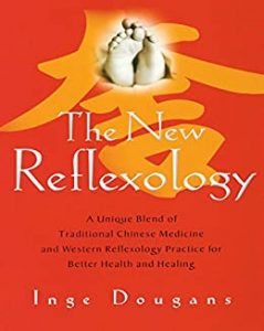 Inge Dougans - The New Reflexology - A Unique Blend of Traditional Chinese Medicine and Western Reflexology Practice for Better Health and Healing