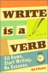 Bill OHanlon - Write is A Verb - Sit Down - Start Writing - No Excuses