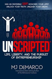 MJ DeMarco - Unscripted - Life - Liberty and the Pursuit of Entrepreneurship