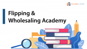 Flipping & Wholesaling Academy