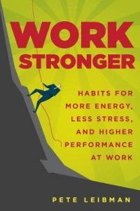 Pete Leibman - Work Stronger: Habits for More Energy, Less Stress, and Higher Performance at Work