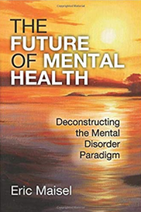 Eric Maisel - The Future of Mental Health - Deconstructing the Mental Disorder Paradigm