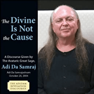 Adi Da - The Divine Is Not the Cause