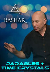 Bashar – Parables and Time Crystals