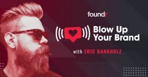 Eric Bandholz, Foundr - Blow Up Your Brand