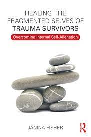 Janina Fisher - Healing the Fragmented Selves of Trauma Survivors - Overcoming Internal Self-Alienation