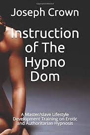 Joseph Crown - Instruction of The Hypno Dom: A Master/slave Lifestyle Development Training on Erotic and Authoritarian Hypnosis